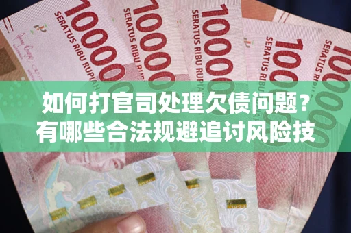 北京如何打官司处理欠债问题？有哪些合法规避追讨风险技巧？